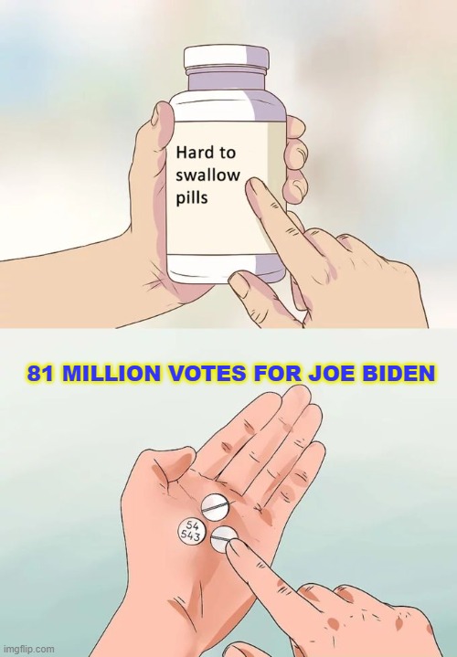 Votes | 81 MILLION VOTES FOR JOE BIDEN | image tagged in memes,hard to swallow pills,biden,votes | made w/ Imgflip meme maker