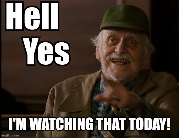 HELL YES | I'M WATCHING THAT TODAY! | image tagged in hell yes | made w/ Imgflip meme maker