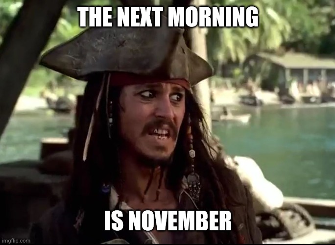 JACK WHAT | THE NEXT MORNING IS NOVEMBER | image tagged in jack what | made w/ Imgflip meme maker