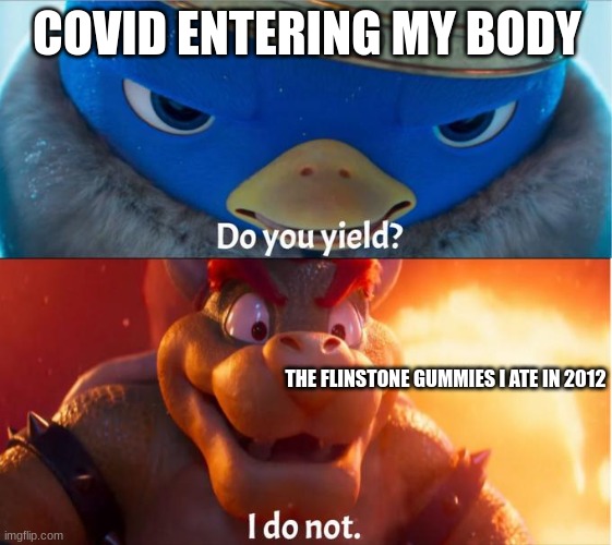 gottem | COVID ENTERING MY BODY; THE FLINSTONE GUMMIES I ATE IN 2012 | image tagged in do you yield i do not | made w/ Imgflip meme maker