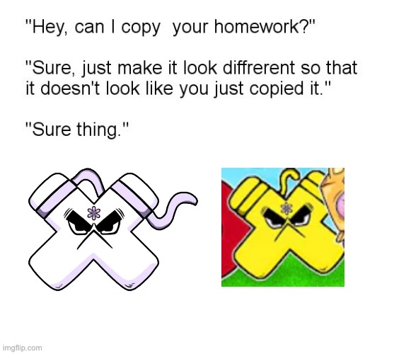 regular X vs golden X who will win????? | image tagged in hey can i copy your homework,alphabet lore | made w/ Imgflip meme maker