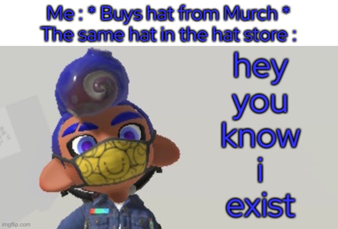 - | Me : * Buys hat from Murch *
The same hat in the hat store : | made w/ Imgflip meme maker