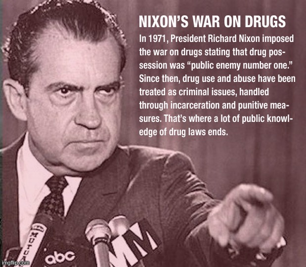 Richard Nixon War on Drugs | image tagged in richard nixon war on drugs | made w/ Imgflip meme maker