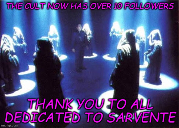 The cult grows stronger | THE CULT NOW HAS OVER 10 FOLLOWERS; THANK YOU TO ALL DEDICATED TO SARVENTE | image tagged in cult | made w/ Imgflip meme maker