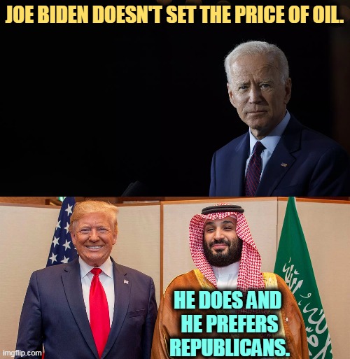 More foreign interference in American elections to help the GOP. Can't the Republicans win elections on their own? | JOE BIDEN DOESN'T SET THE PRICE OF OIL. HE DOES AND 
HE PREFERS REPUBLICANS. | image tagged in gasoline,oil,gas prices,republicans,saudi arabia | made w/ Imgflip meme maker