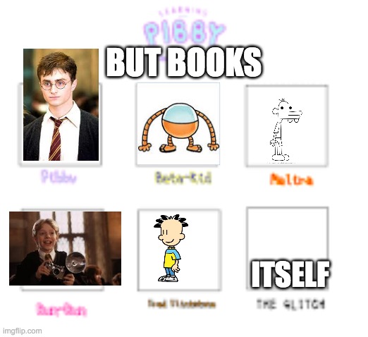 pibby but books | BUT BOOKS; ITSELF | image tagged in pibby recast,books,harry potter,big nate,diary of a wimpy kid,dog man | made w/ Imgflip meme maker