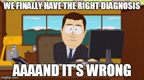 Aaaaand Its Gone | WE FINALLY HAVE THE RIGHT DIAGNOSIS AAAAND IT'S WRONG | image tagged in memes,aaaaand its gone | made w/ Imgflip meme maker