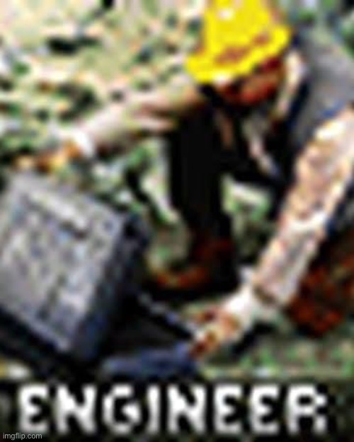Engineer | image tagged in engineer | made w/ Imgflip meme maker