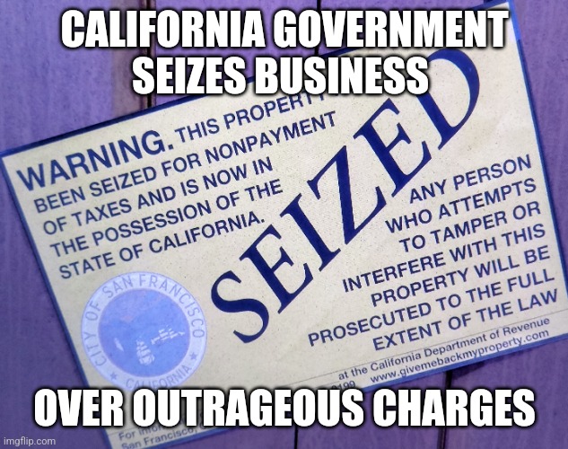In Calfornia Newsome takes away business |  CALIFORNIA GOVERNMENT SEIZES BUSINESS; OVER OUTRAGEOUS CHARGES | image tagged in gavin,news,california,san francisco | made w/ Imgflip meme maker