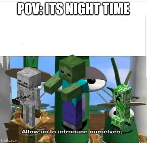 Allow us to introduce ourselves | POV: ITS NIGHT TIME | image tagged in allow us to introduce ourselves | made w/ Imgflip meme maker