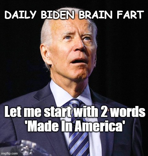 Brain Fart | DAILY BIDEN BRAIN FART; Let me start with 2 words
'Made In America' | image tagged in joe biden | made w/ Imgflip meme maker