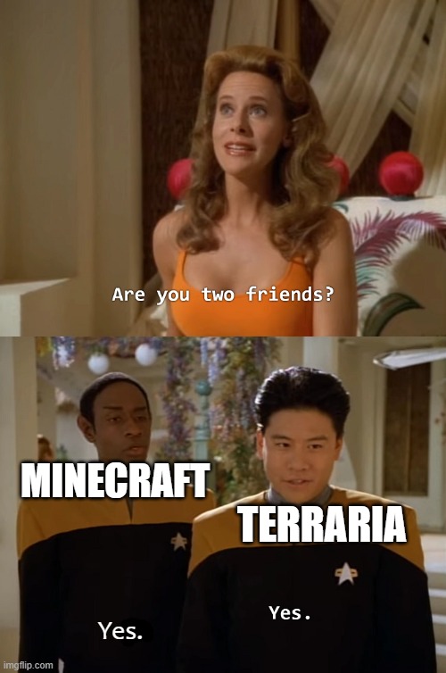 yes | TERRARIA; MINECRAFT; Yes. | image tagged in are you two friends | made w/ Imgflip meme maker