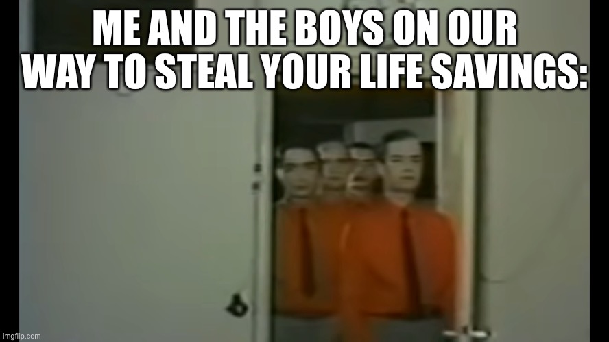give me your monies or you breathen’t | ME AND THE BOYS ON OUR WAY TO STEAL YOUR LIFE SAVINGS: | image tagged in me and the robot boys | made w/ Imgflip meme maker