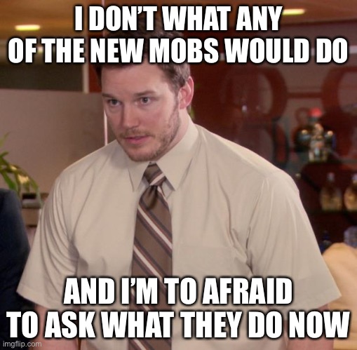 Afraid To Ask Andy Meme | I DON’T WHAT ANY OF THE NEW MOBS WOULD DO; AND I’M TO AFRAID TO ASK WHAT THEY DO NOW | image tagged in memes,afraid to ask andy,minecraft | made w/ Imgflip meme maker