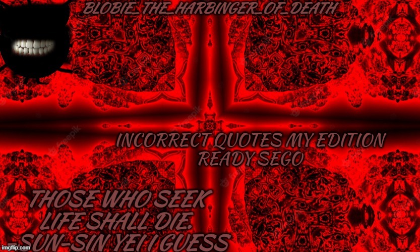 who wanna be in | INCORRECT QUOTES MY EDITION
READY SEGO | image tagged in i seek d e a t h | made w/ Imgflip meme maker