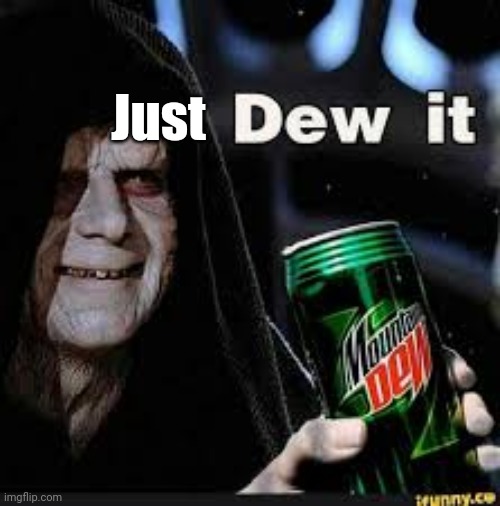 Dew It | Just | image tagged in dew it | made w/ Imgflip meme maker