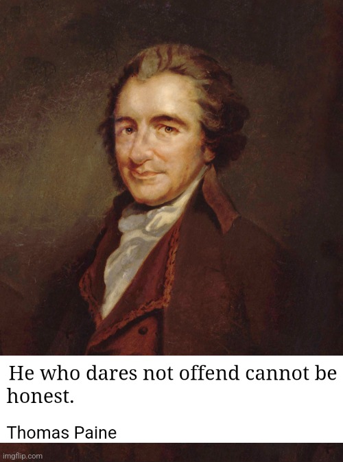 Some truths have been forgotten. | image tagged in thomas paine,memes,political meme,i will offend everyone,f your feelings | made w/ Imgflip meme maker