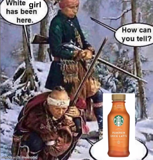 PUMPKIN SPICED WOMAN | girl | image tagged in memes,unfunny | made w/ Imgflip meme maker