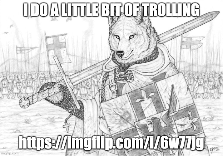 https://imgflip.com/i/6w77jg | I DO A LITTLE BIT OF TROLLING; https://imgflip.com/i/6w77jg | image tagged in fursader | made w/ Imgflip meme maker