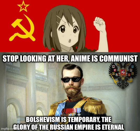 STOP LOOKING AT HER, ANIME IS COMMUNIST BOLSHEVISM IS TEMPORARY, THE GLORY OF THE RUSSIAN EMPIRE IS ETERNAL | image tagged in communist anime | made w/ Imgflip meme maker