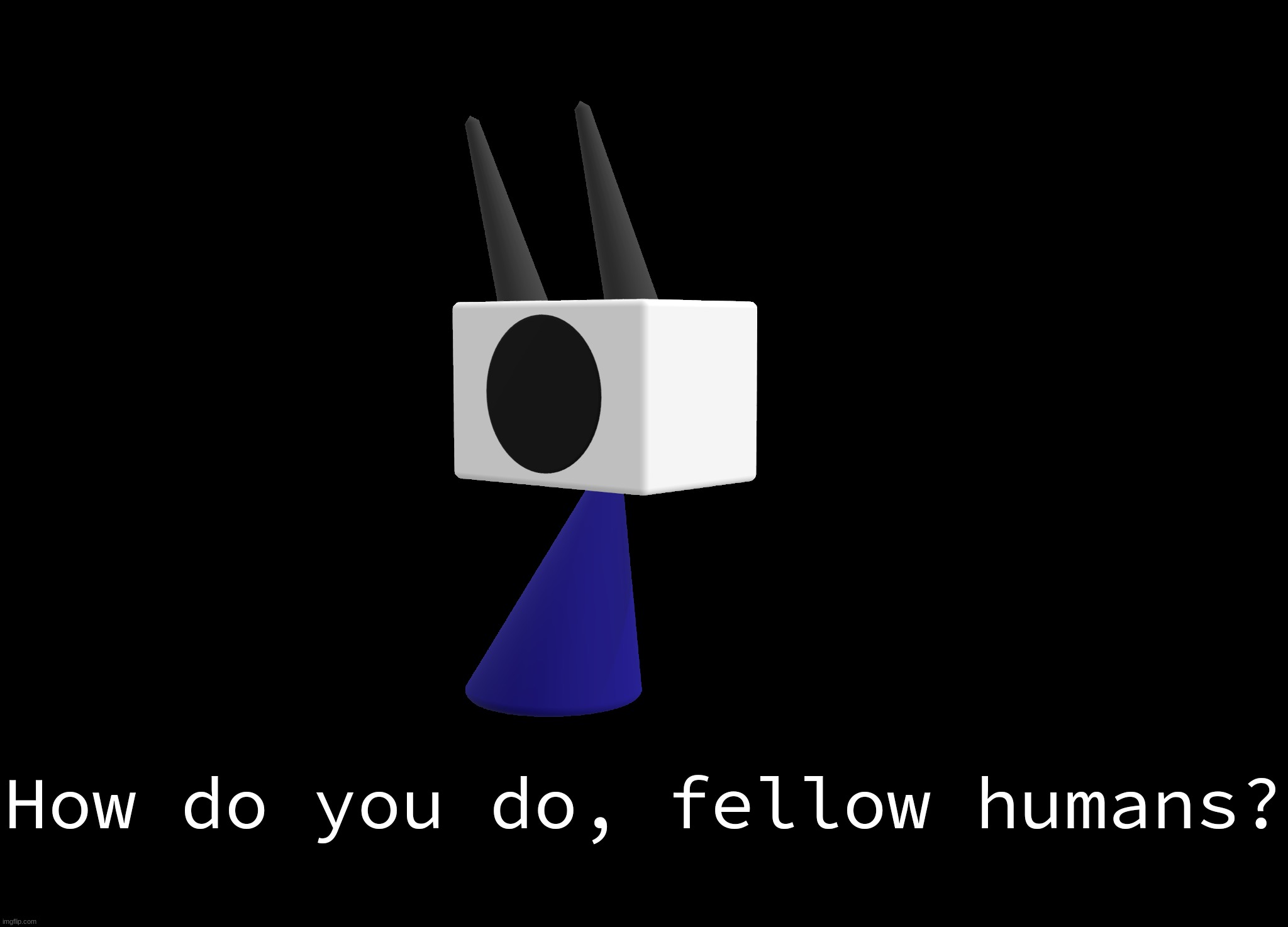 shoulder shade ig | How do you do, fellow humans? | image tagged in shoulder shade ig | made w/ Imgflip meme maker