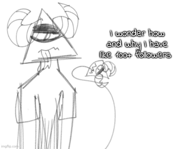 I wonder how and why I have like 100+ followers | image tagged in ccccccc | made w/ Imgflip meme maker