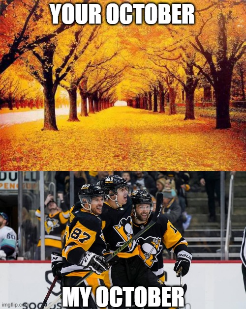 YOUR OCTOBER; MY OCTOBER | image tagged in autumn trees,pittsburgh penguins | made w/ Imgflip meme maker