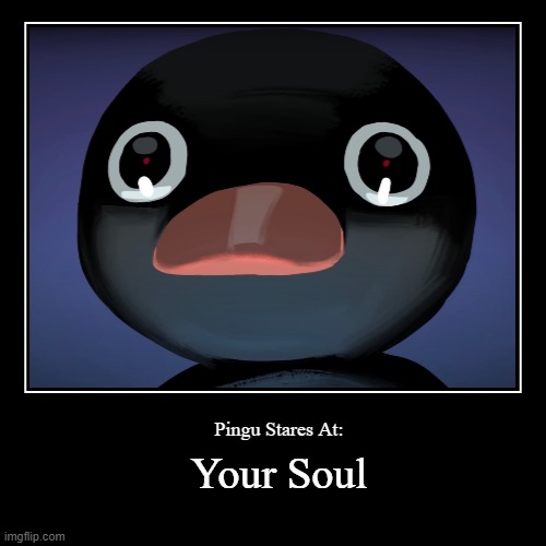 Pingu Is staring at ur soul | Your Soul | Pingu Stares At: | image tagged in funny,demotivationals | made w/ Imgflip demotivational maker