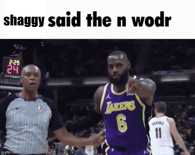 He said the n wodr | shaggy | image tagged in he said the n wodr | made w/ Imgflip meme maker