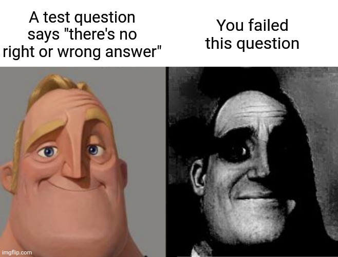 Anything relatavle during school tests? XD | A test question says "there's no right or wrong answer"; You failed this question | image tagged in traumatized mr incredible,memes,funny memes,school,test,failed | made w/ Imgflip meme maker