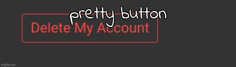 pretty button | made w/ Imgflip meme maker