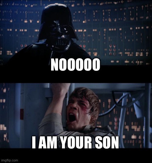 I am pretty sure someone made this before so don’t think it is repost | NOOOOO; I AM YOUR SON | image tagged in memes,star wars no | made w/ Imgflip meme maker