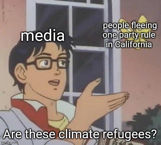 I'm sure that's why California is untenable. | media; people fleeing one party rule 
in California; Are these climate refugees? | image tagged in memes,is this a pigeon | made w/ Imgflip meme maker