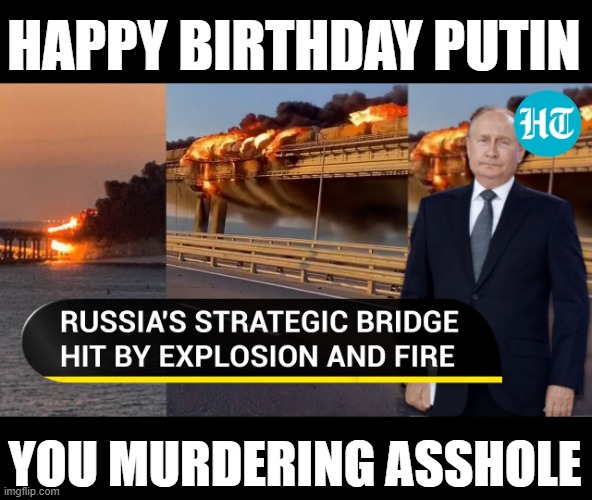 FUCK PUTIN | HAPPY BIRTHDAY PUTIN; YOU MURDERING ASSHOLE | image tagged in fuck putin,glory to ukraine | made w/ Imgflip meme maker