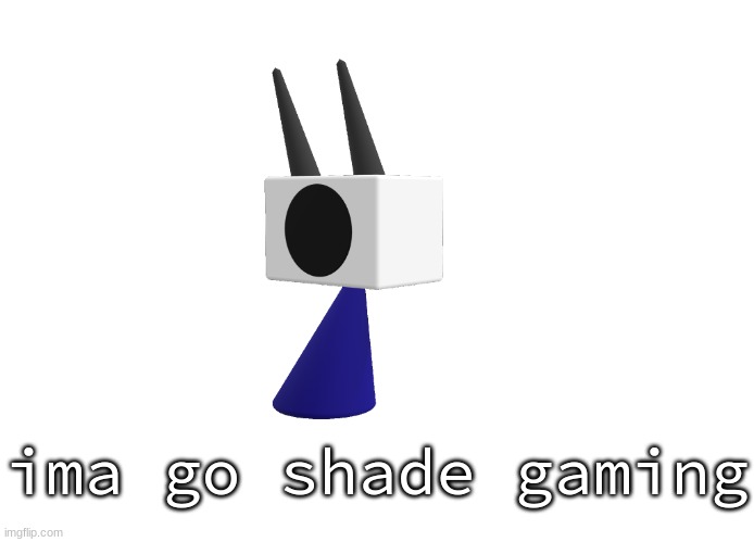 shoulder shade ig | ima go shade gaming | image tagged in shoulder shade ig | made w/ Imgflip meme maker