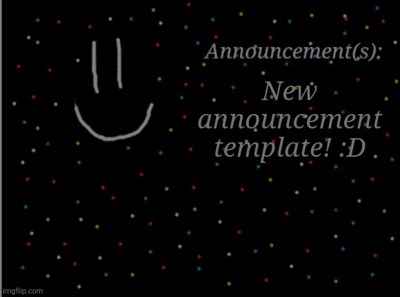 It's darker than it should be though- | New announcement template! :D | image tagged in smile announcement | made w/ Imgflip meme maker