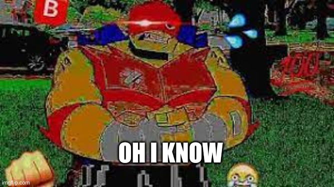 BIG | OH I KNOW | image tagged in big | made w/ Imgflip meme maker