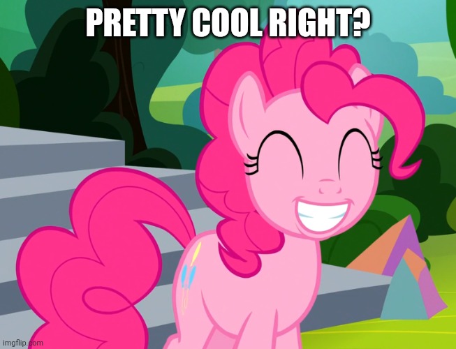 Cute Pinkie Pie (MLP) | PRETTY COOL RIGHT? | image tagged in cute pinkie pie mlp | made w/ Imgflip meme maker