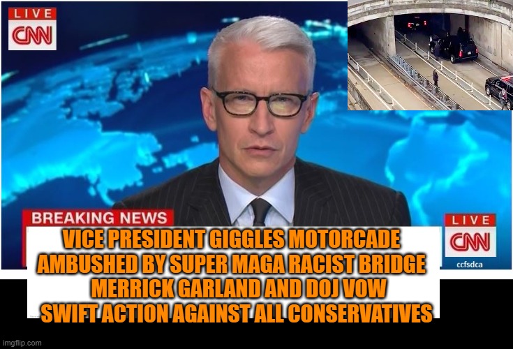 yep | VICE PRESIDENT GIGGLES MOTORCADE AMBUSHED BY SUPER MAGA RACIST BRIDGE; MERRICK GARLAND AND DOJ VOW SWIFT ACTION AGAINST ALL CONSERVATIVES | image tagged in cnn breaking news anderson cooper | made w/ Imgflip meme maker