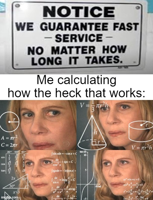 Correct answer is: it doesn't. | Me calculating how the heck that works: | image tagged in calculating meme | made w/ Imgflip meme maker