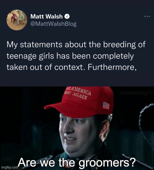 I'm sure it sounds even worse in context. | image tagged in matt walsh,groomer,pedophile,lgbtq,are we the baddies | made w/ Imgflip meme maker
