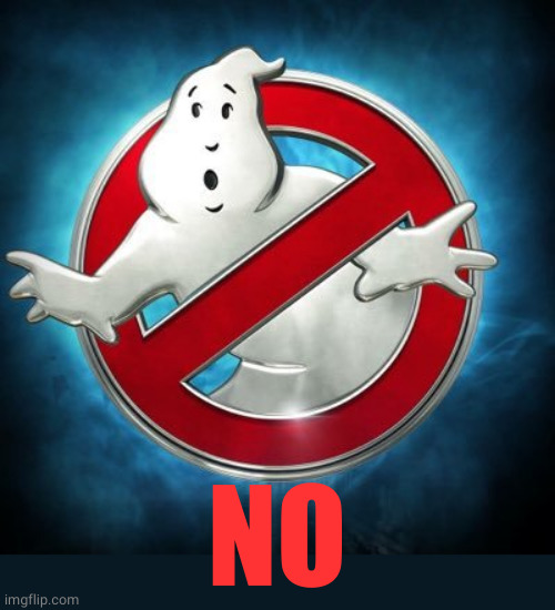 Ghostbusters  | NO | image tagged in ghostbusters | made w/ Imgflip meme maker