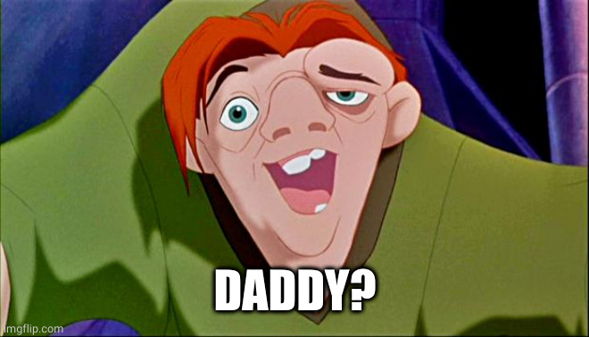 Quasimodo | DADDY? | image tagged in quasimodo | made w/ Imgflip meme maker