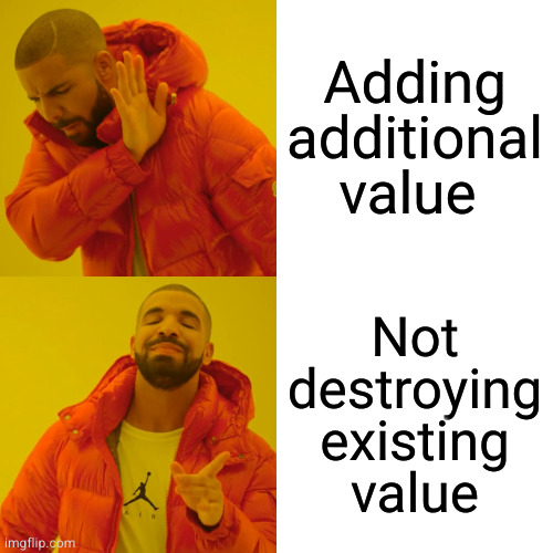 Drake Hotline Bling Meme | Adding additional value; Not
destroying
existing
value | image tagged in memes,drake hotline bling | made w/ Imgflip meme maker