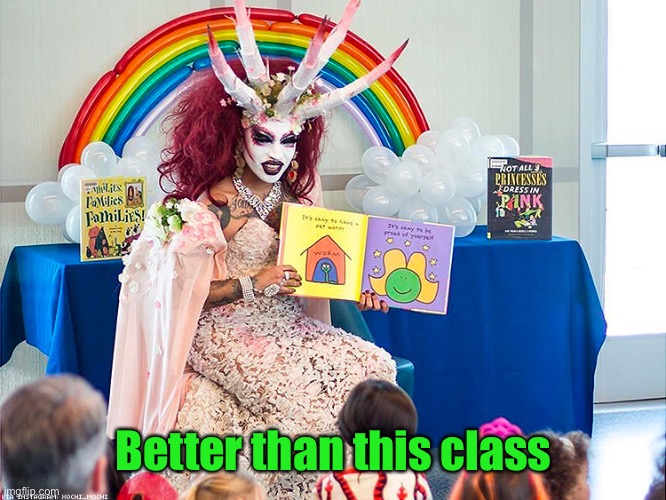 satanic drag queen teaches children/kids | Better than this class | image tagged in satanic drag queen teaches children/kids | made w/ Imgflip meme maker