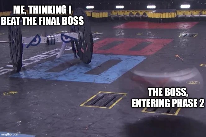 ME, THINKING I BEAT THE FINAL BOSS; THE BOSS, ENTERING PHASE 2 | made w/ Imgflip meme maker