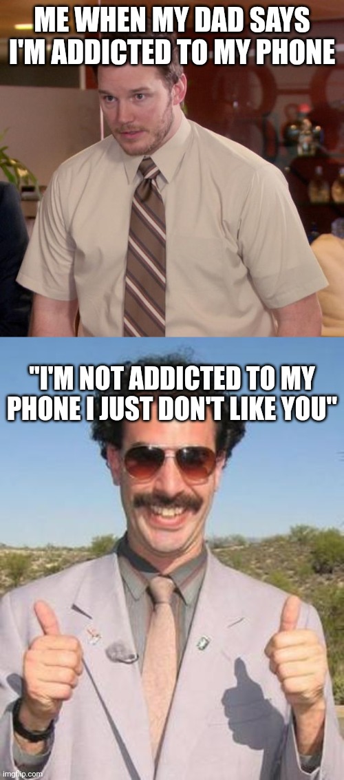 Me with my father | ME WHEN MY DAD SAYS I'M ADDICTED TO MY PHONE; "I'M NOT ADDICTED TO MY PHONE I JUST DON'T LIKE YOU" | image tagged in memes,afraid to ask andy,very nice | made w/ Imgflip meme maker