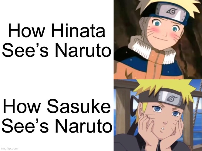 2 different ways Naruto is seen | How Hinata See’s Naruto; How Sasuke See’s Naruto | image tagged in blank white template,naruto blushing,gayruto,memes,naruto shippuden,naruto | made w/ Imgflip meme maker