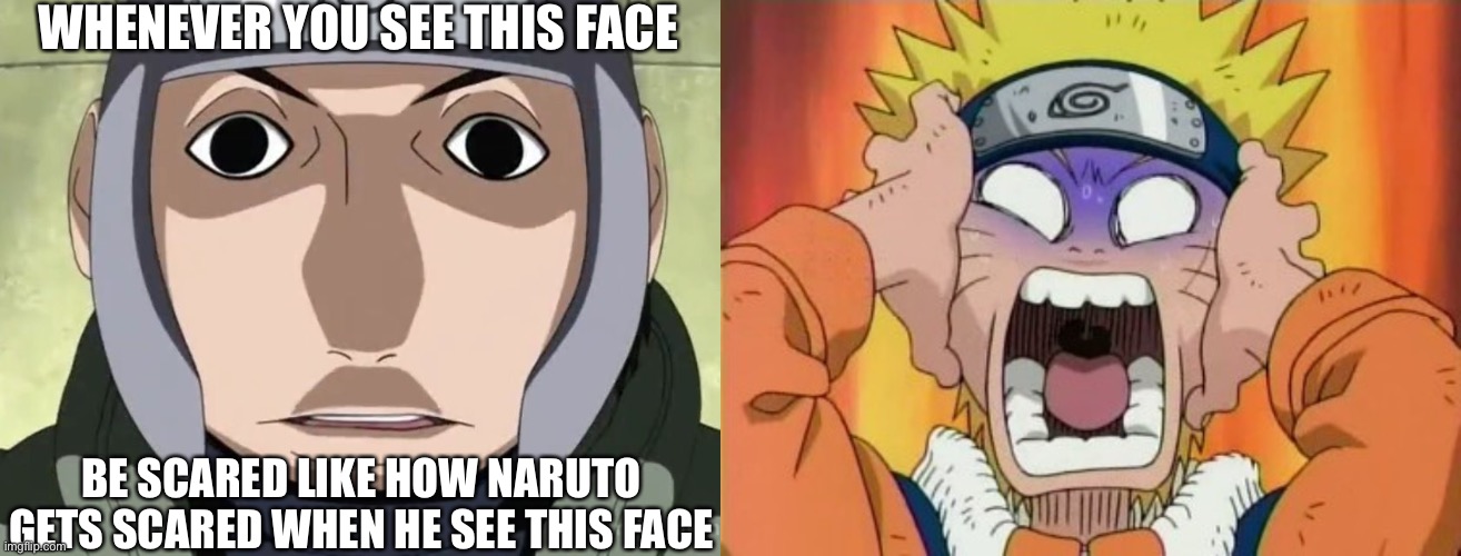 You don’t need to be scared when he makes this face, it’s not really a scary face but Only Naruto is effected by it | WHENEVER YOU SEE THIS FACE; BE SCARED LIKE HOW NARUTO GETS SCARED WHEN HE SEE THIS FACE | image tagged in tenzo yamato scary face,naruto scared,yamato,memes,naruto,naruto shippuden | made w/ Imgflip meme maker