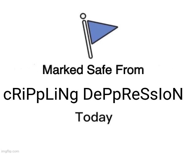 Marked Safe From Meme | cRiPpLiNg DePpReSsIoN | image tagged in memes,marked safe from | made w/ Imgflip meme maker